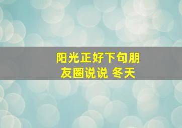 阳光正好下句朋友圈说说 冬天